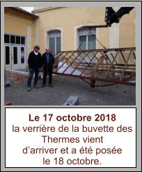 Le 17 octobre 2018 la verrière de la buvette des Thermes vient  d’arriver et a été posée le 18 octobre.